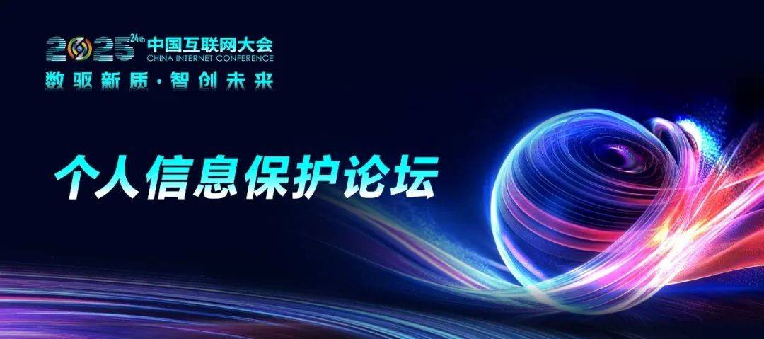 2025中国互联网大会即将在京举办,个人信息保护论坛成大会亮点
